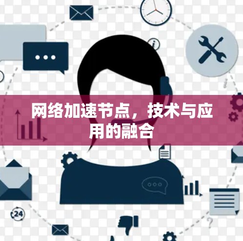 网络加速节点，技术与应用的融合