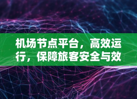 <strong>机场节点</strong>平台，高效运行，保障旅客安全与效率