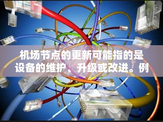 <strong>机场节点</strong>的更新可能指的是设备的维护、升级或改进。例如
