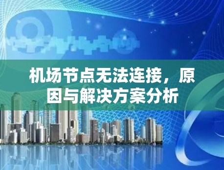 <strong>机场节点</strong>无法连接，原因与解决方案分析