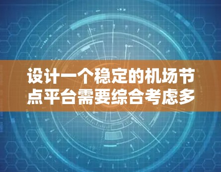 设计一个稳定的<strong>机场节点</strong>平台需要综合考虑多个因素和层次，确保平台的高效、可靠和安全。以下是一个分层架构和设计建议，帮助构建一个稳定且高效的<strong>机场节点</strong>平台