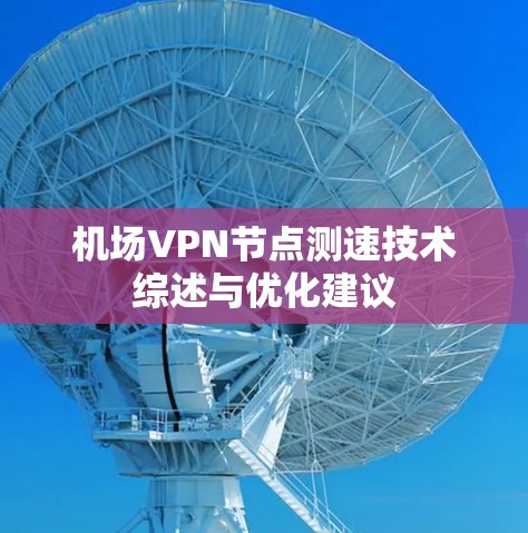 机场<strong>VPN节点</strong>测速技术综述与优化建议