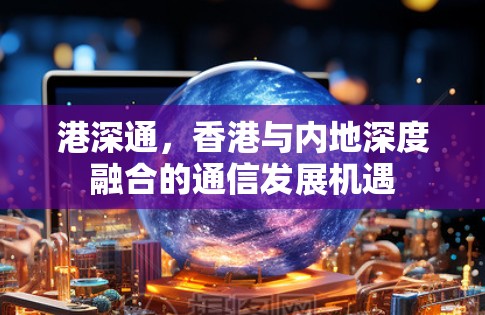 港深通，香港与内地深度融合的通信发展机遇