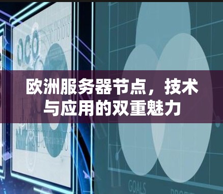 欧洲服务器节点，技术与应用的双重魅力