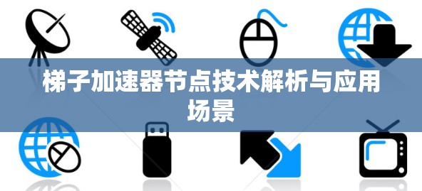 梯子加速器节点技术解析与应用场景