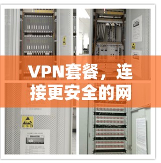 VPN套餐，连接更安全的网络，满足日益增长的网络需求