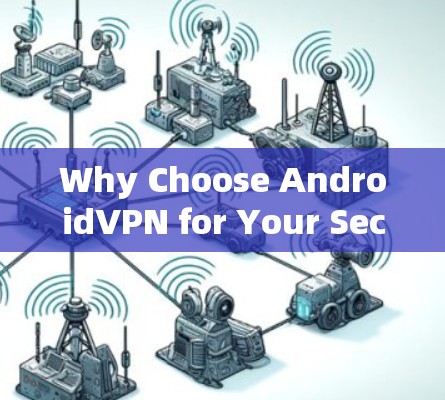 Why Choose AndroidVPN for Your Secure Communication.