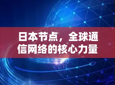 日本节点，全球通信网络的核心力量