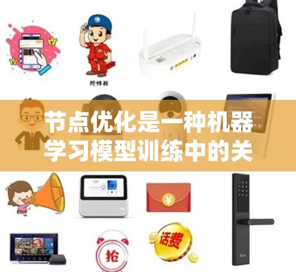 节点优化是一种机器学习模型训练中的关键步骤，其目的是通过调整节点的权重和激活函数来提高模型的性能。以下是关于节点优化的优化描述