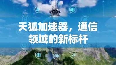 天狐加速器，通信领域的新标杆
