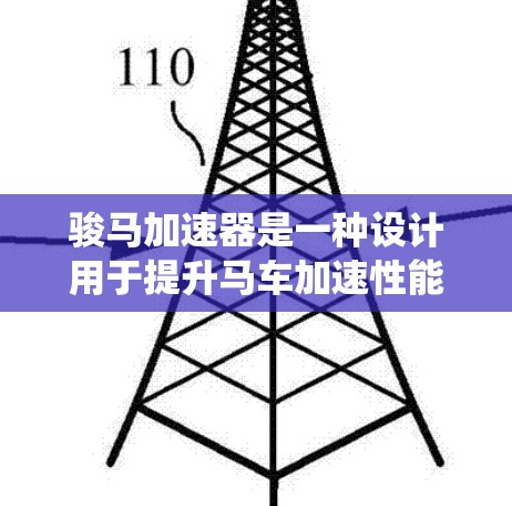 骏马加速器是一种设计用于提升马车加速性能的装置，主要由驱动系统和加速组件组成。以下是关于骏马加速器的详细说明