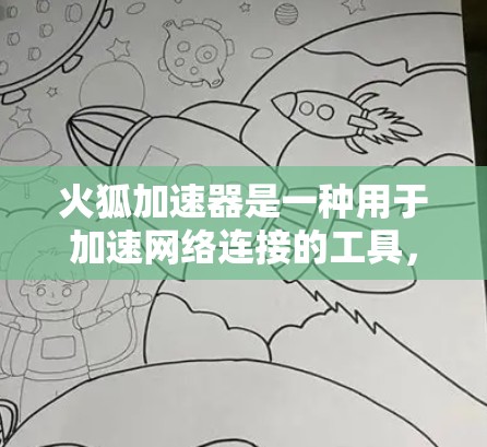 火狐加速器是一种用于加速网络连接的工具，通常用于在线游戏、社交媒体等。以下是关于火狐加速器的详细信息