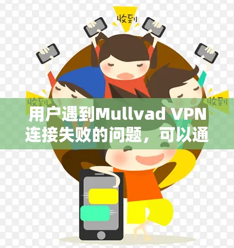 用户遇到Mullvad VPN连接失败的问题，可以通过以下步骤逐步解决