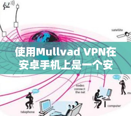 使用Mullvad VPN在安卓手机上是一个安全的网络保护工具，以下是一步步的教程