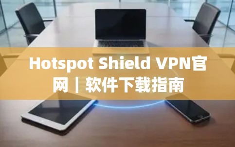 Hotspot Shield VPN官网｜软件下载指南