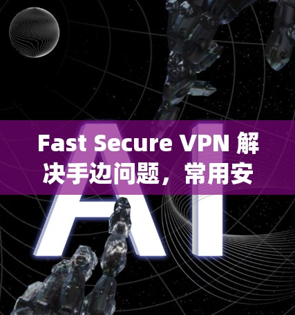 Fast Secure VPN 解决手边问题，常用安卓版 Hotspot Shield VPN 连接方法