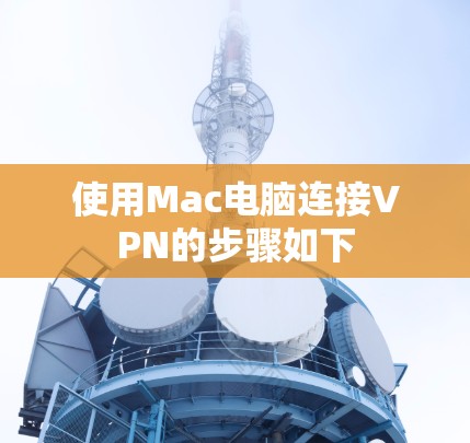 使用Mac电脑连接VPN的步骤如下