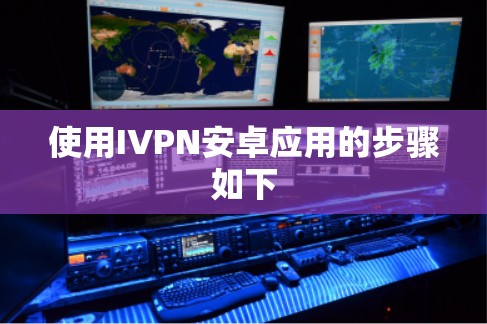 使用IVPN安卓应用的步骤如下