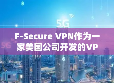 F-Secure VPN作为一家美国公司开发的VPN服务，提供了一系列隐私保护功能，旨在确保用户数据不被泄露。以下是对F-Secure VPN在隐私功能上的分析
