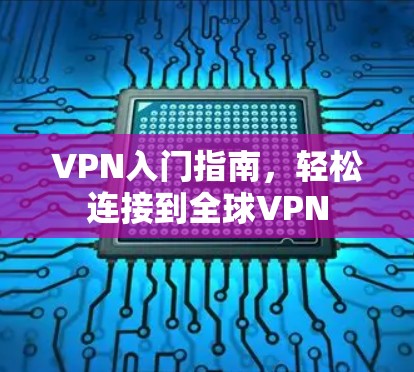 VPN入门指南，轻松连接到全球VPN