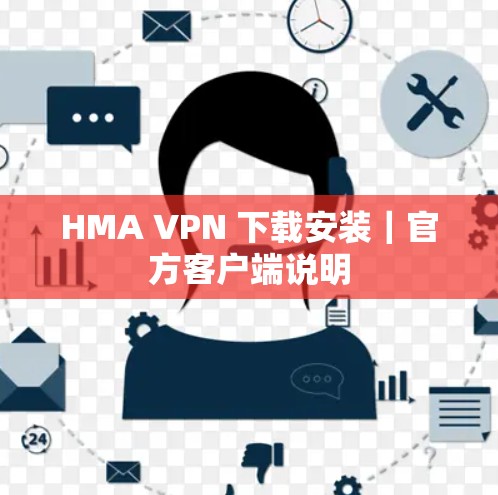 HMA VPN 下载安装|官方客户端说明 HMA VPN 下载安装|官方客户端说明