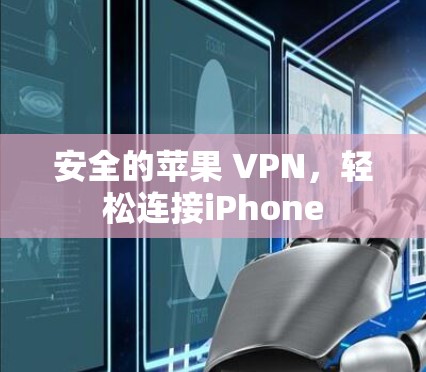 安全的苹果 VPN,轻松连接iPhone 安全的苹果 VPN,轻松连接iPhone