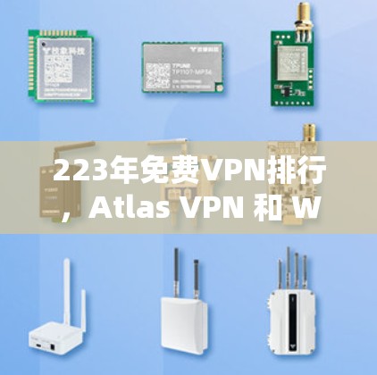 223年免费VPN排行，Atlas VPN 和 Windscribe 的对比分析