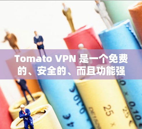 Tomato VPN 是一个免费的、安全的、而且功能强大的VPN工具，适合安卓用户使用。以下是安装Tomato VPN的步骤