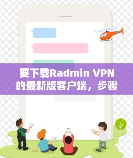 要下载Radmin VPN的最新版客户端，步骤如下