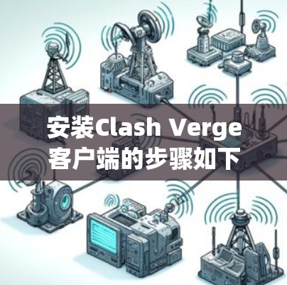 安装Clash Verge客户端的步骤如下