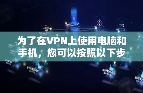 为了在VPN上使用电脑和手机，您可以按照以下步骤操作
