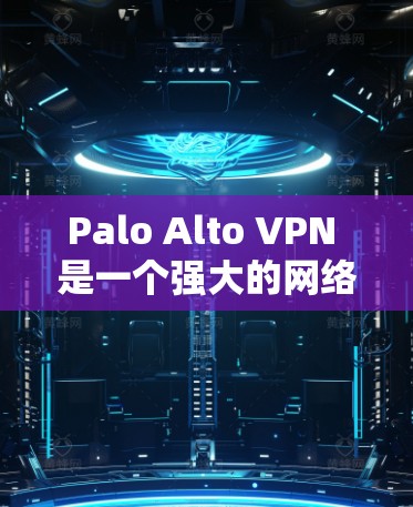 Palo Alto VPN 是一个强大的网络VPN工具，提供丰富的配置选项以保护用户数据和网络安全。以下是逐步指南如何使用Palo Alto VPN 的策略设置和安全管理说明