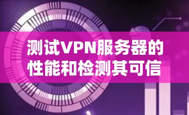 测试VPN服务器的性能和检测其可信度是一个重要的步骤，特别是在确保网络安全和稳定性方面。以下是使用全球节点检测工具（如NATrix、DAN、DDoS测试工具等）进行VPN服务器测速和检测的步骤和方法