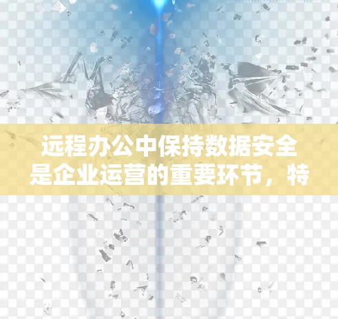 远程办公中保持数据安全是企业运营的重要环节，特别是在需要远程办公的场景中，企业需要一个可靠、高效的远程办公VPN工具来保护敏感数据。以下是一个企业连接方案，涵盖远程办公VPN工具和企业连接的步骤