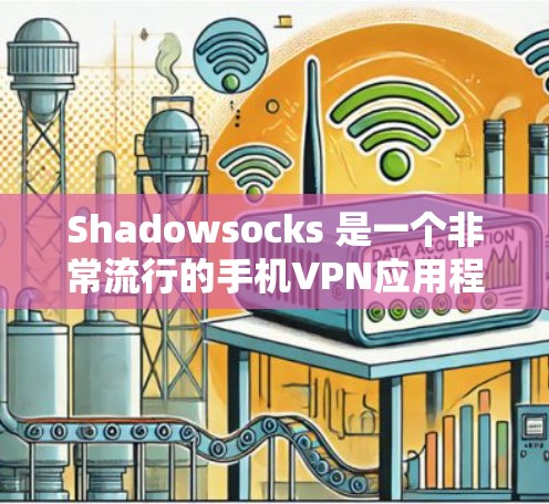 Shadowsocks 是一个非常流行的手机VPN应用程序,支持 Android 平台上。以下是 Shadowsocks Android 版手机VPN的教程 Shadowsocks 是一个非常流行的手机VPN应用程序,支持 Android 平台上。以下是 Shadowsocks Android 版手机VPN的教程