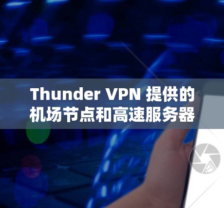 Thunder VPN 提供的<strong>机场节点</strong>和高速服务器功能主要通过 Tor 技术实现。以下是详细的解释