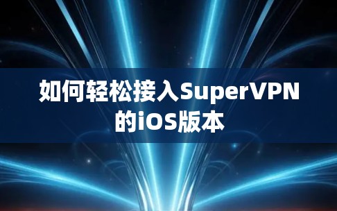 如何轻松接入SuperVPN的iOS版本