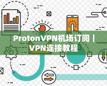 ProtonVPN机场订阅|VPN连接教程 ProtonVPN机场订阅|VPN连接教程