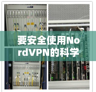 要安全使用NordVPN的科学上网功能，您可以按照以下步骤操作