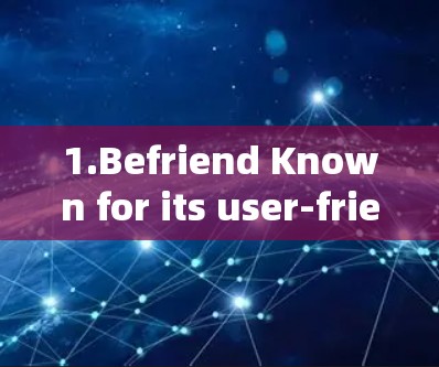 1.Befriend Known for its user-friendly interface and broad range of protocols.