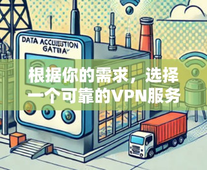 根据你的需求,选择一个可靠的VPN服务,以确保你的网络连接稳定和安全。以下是一些建议和推荐 根据你的需求,选择一个可靠的VPN服务,以确保你的网络连接稳定和安全。以下是一些建议和推荐