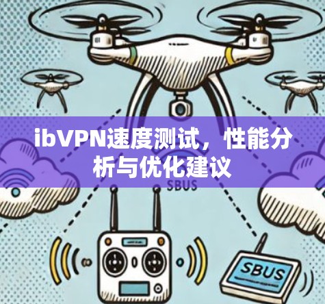 ibVPN速度测试,性能分析与优化建议 ibVPN速度测试,性能分析与优化建议