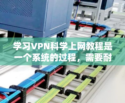 学习VPN科学上网教程是一个系统的过程,需要耐心和实践。以下是一步步的指南,帮助你理解和使用VPN 学习VPN科学上网教程是一个系统的过程,需要耐心和实践。以下是一步步的指南,帮助你理解和使用VPN