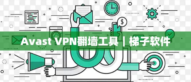 Avast VPN翻墙工具|梯子软件 Avast VPN翻墙工具|梯子软件