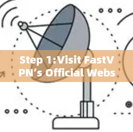 Step 1:Visit FastVPN’s Official Website Step 1:Visit FastVPN’s Official Website