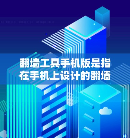 翻墙工具手机版是指在手机上设计的翻墙工具,以便用户能够在移动设备上快速访问网络资源或进行其他相关操作。以下是对这种翻墙工具的体验的详细总结 翻墙工具手机版是指在手机上设计的翻墙工具,以便用户能够在移动设备上快速访问网络资源或进行其他相关操作。以下是对这种翻墙工具的体验的详细总结