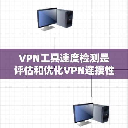 VPN工具速度检测是评估和优化VPN连接性能的重要步骤。以下是对该主题的详细分析和总结 VPN工具速度检测是评估和优化VPN连接性能的重要步骤。以下是对该主题的详细分析和总结
