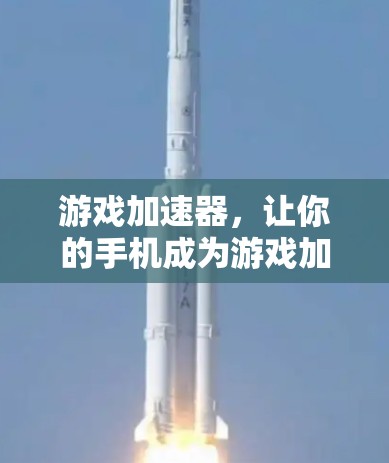 游戏加速器,让你的手机成为游戏加速器的王道 游戏加速器,让你的手机成为游戏加速器的王道
