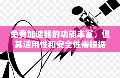 免费加速器的功能丰富,但其适用性和安全性需根据用户需求和具体情况选择。以下是对其功能的详细分析 免费加速器的功能丰富,但其适用性和安全性需根据用户需求和具体情况选择。以下是对其功能的详细分析