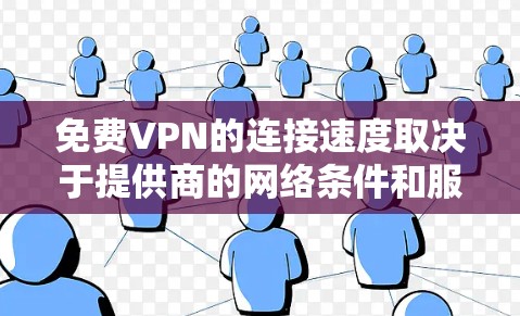 免费VPN的连接速度取决于提供商的网络条件和服务器负载。以下是对您问题的详细分析